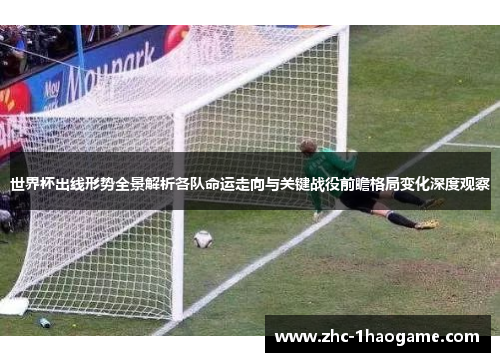 世界杯出线形势全景解析各队命运走向与关键战役前瞻格局变化深度观察