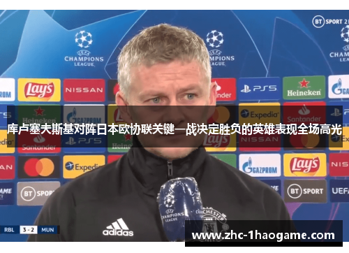 库卢塞夫斯基对阵日本欧协联关键一战决定胜负的英雄表现全场高光