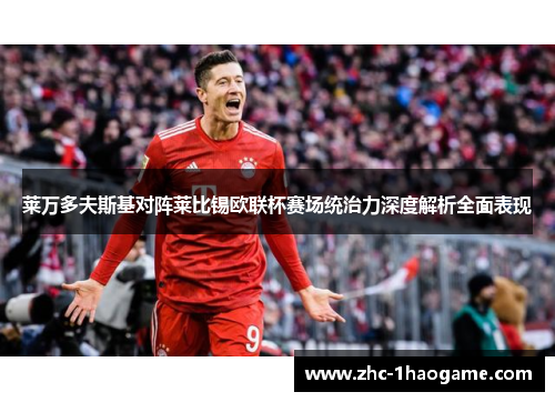 莱万多夫斯基对阵莱比锡欧联杯赛场统治力深度解析全面表现