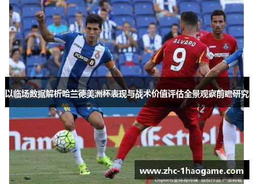 以临场数据解析哈兰德美洲杯表现与战术价值评估全景观察前瞻研究