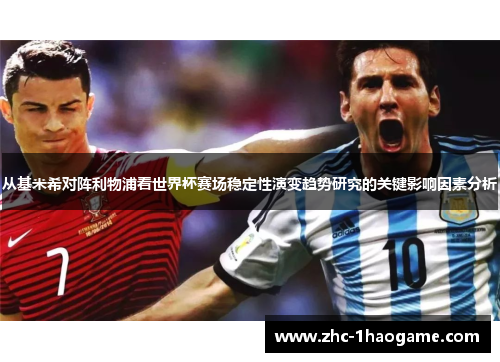 从基米希对阵利物浦看世界杯赛场稳定性演变趋势研究的关键影响因素分析 从基米希对阵利物浦看世界杯赛场稳定性演变趋势研究的关键影响因素分析